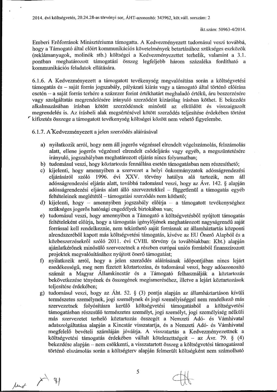 ) költségei a Kedvezményezettet terhelik, valamint a 3.1. pontban meghatározott támogatási összeg legfeljebb három százaléka fordítható a kommunikációs feladatok ellátására. 6.