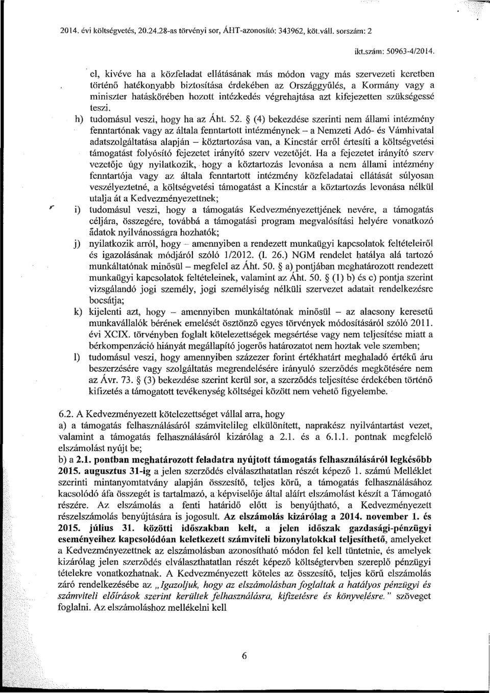 végrehajtása azt kifejezetten szükségessé teszi. h) tudomásul veszi, hogy ha az Áht. 52.