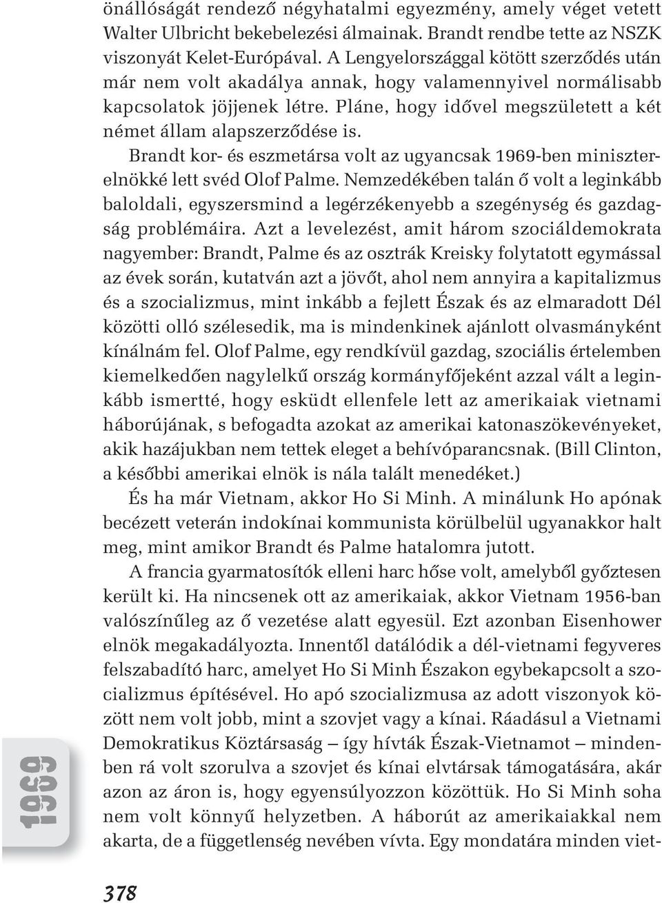 Brandt kor- és eszmetársa volt az ugyancsak 1969-ben miniszterelnökké lett svéd Olof Palme.