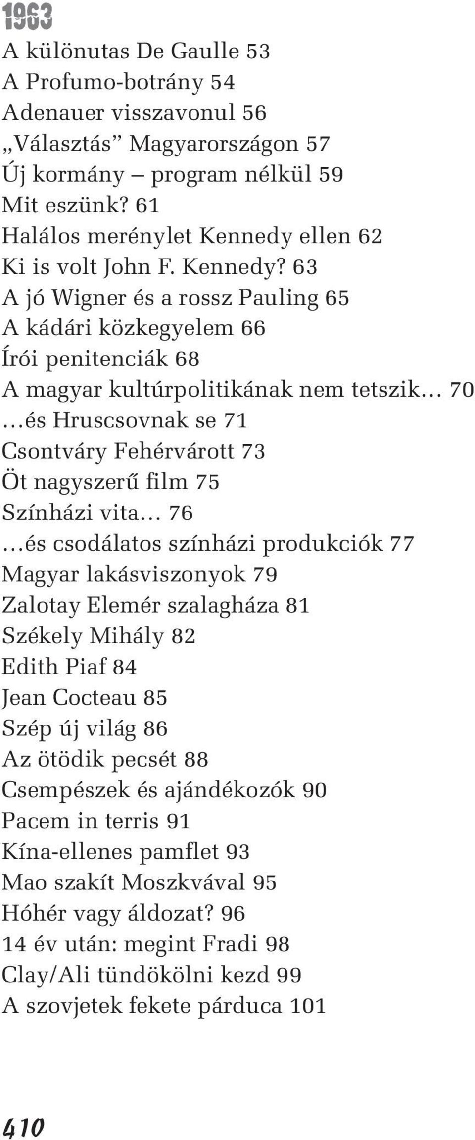 63 A jó Wigner és a rossz Pauling 65 A kádári közkegyelem 66 Írói penitenciák 68 A magyar kultúrpolitikának nem tetszik 70 és Hruscsovnak se 71 Csontváry Fehérvárott 73 Öt nagyszerû film 75 Színházi