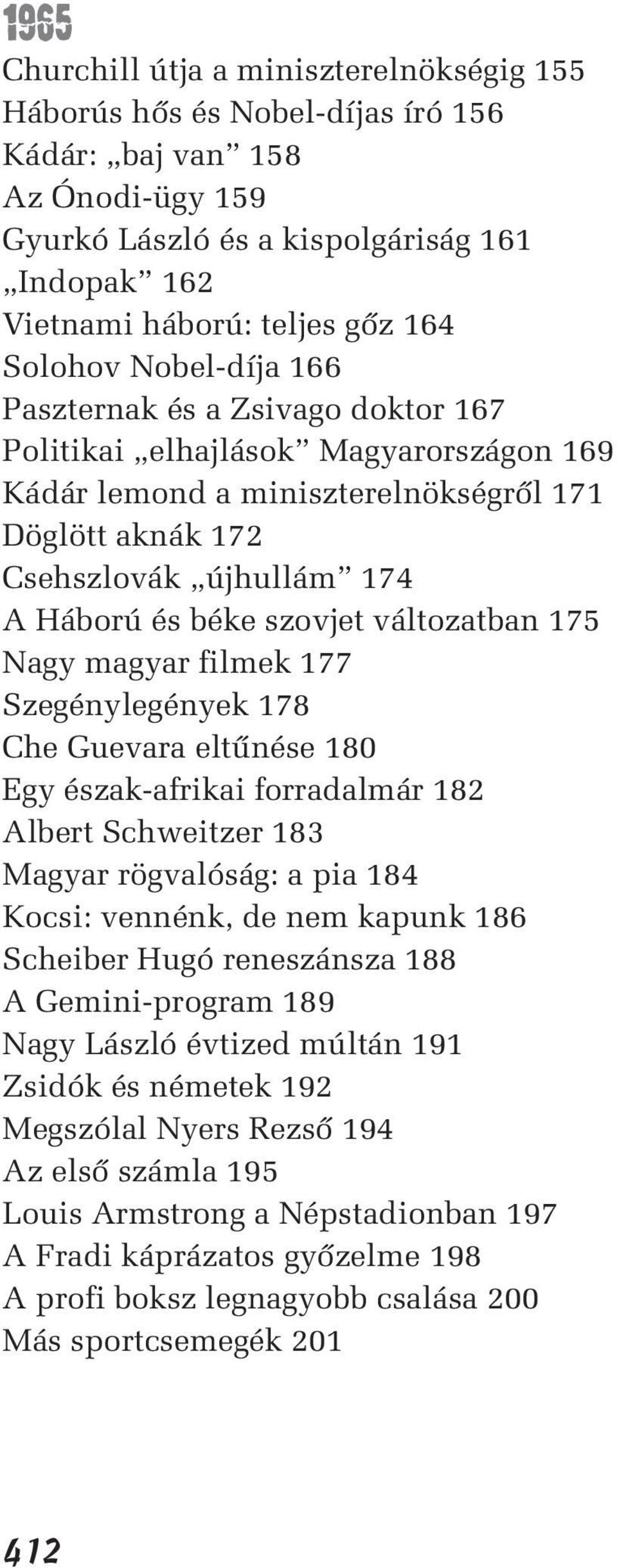 szovjet változatban 175 Nagy magyar filmek 177 Szegénylegények 178 Che Guevara eltûnése 180 Egy észak-afrikai forradalmár 182 Albert Schweitzer 183 Magyar rögvalóság: a pia 184 Kocsi: vennénk, de nem