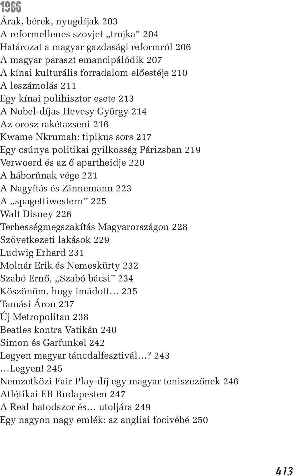 apartheidje 220 A háborúnak vége 221 A Nagyítás és Zinnemann 223 A spagettiwestern 225 Walt Disney 226 Terhességmegszakítás Magyarországon 228 Szövetkezeti lakások 229 Ludwig Erhard 231 Molnár Erik