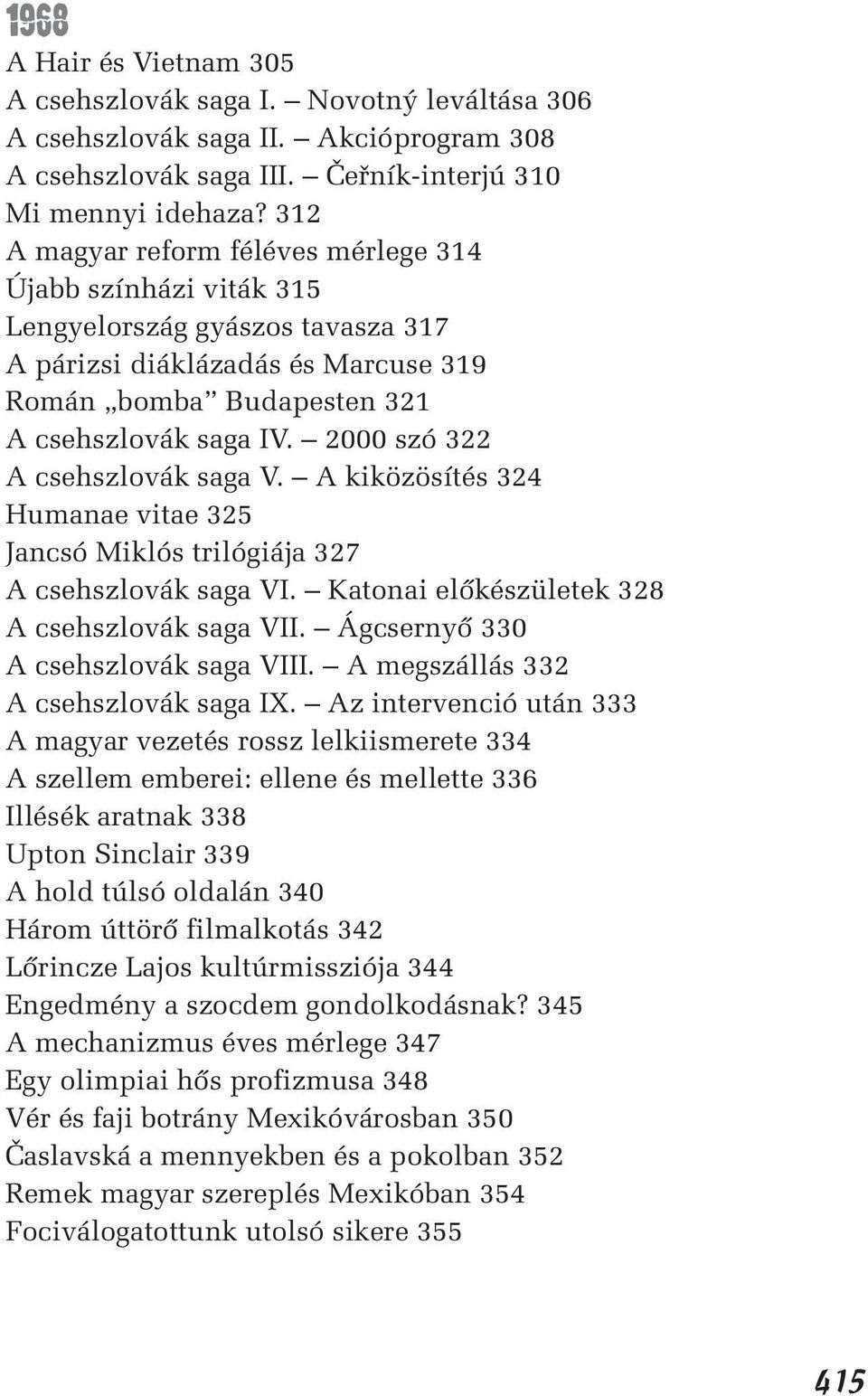 2000 szó 322 A csehszlovák saga V. A kiközösítés 324 Humanae vitae 325 Jancsó Miklós trilógiája 327 A csehszlovák saga VI. Katonai elôkészületek 328 A csehszlovák saga VII.