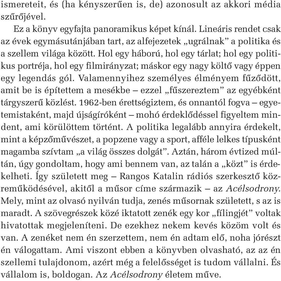 Hol egy háború, hol egy tárlat; hol egy politikus portréja, hol egy filmirányzat; máskor egy nagy költô vagy éppen egy legendás gól.