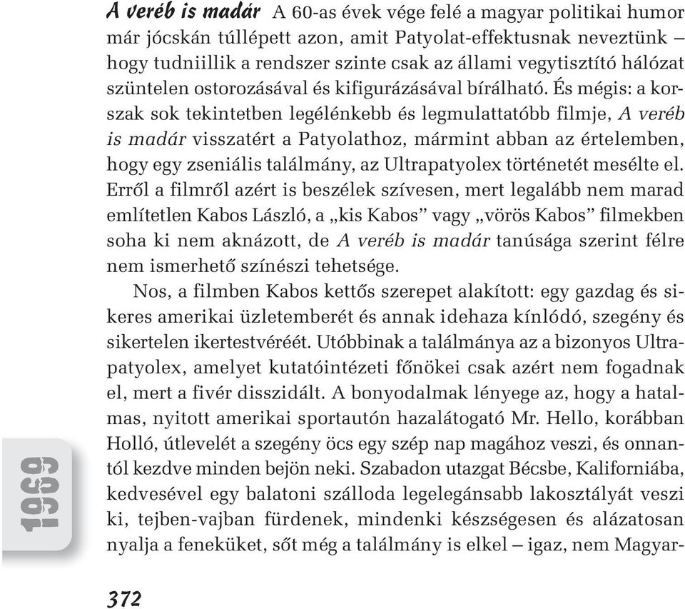 És mégis: a korszak sok tekintetben legélénkebb és legmulattatóbb filmje, A veréb is madár visszatért a Patyolathoz, mármint abban az értelemben, hogy egy zseniális találmány, az Ultrapatyolex