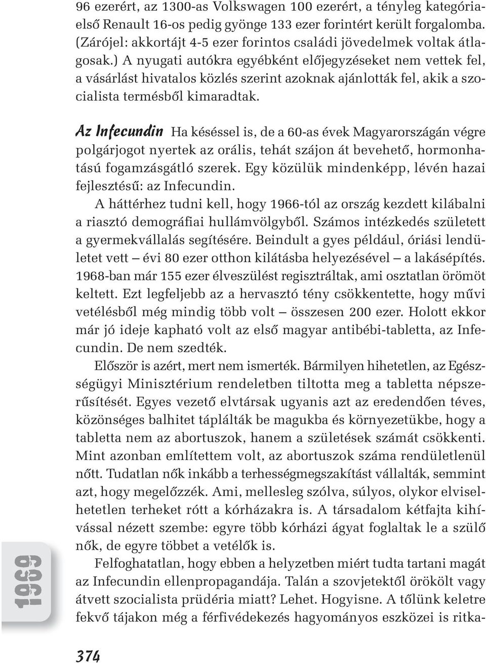 ) A nyugati autókra egyébként elôjegyzéseket nem vettek fel, a vásárlást hivatalos közlés szerint azoknak ajánlották fel, akik a szocialista termésbôl kimaradtak.