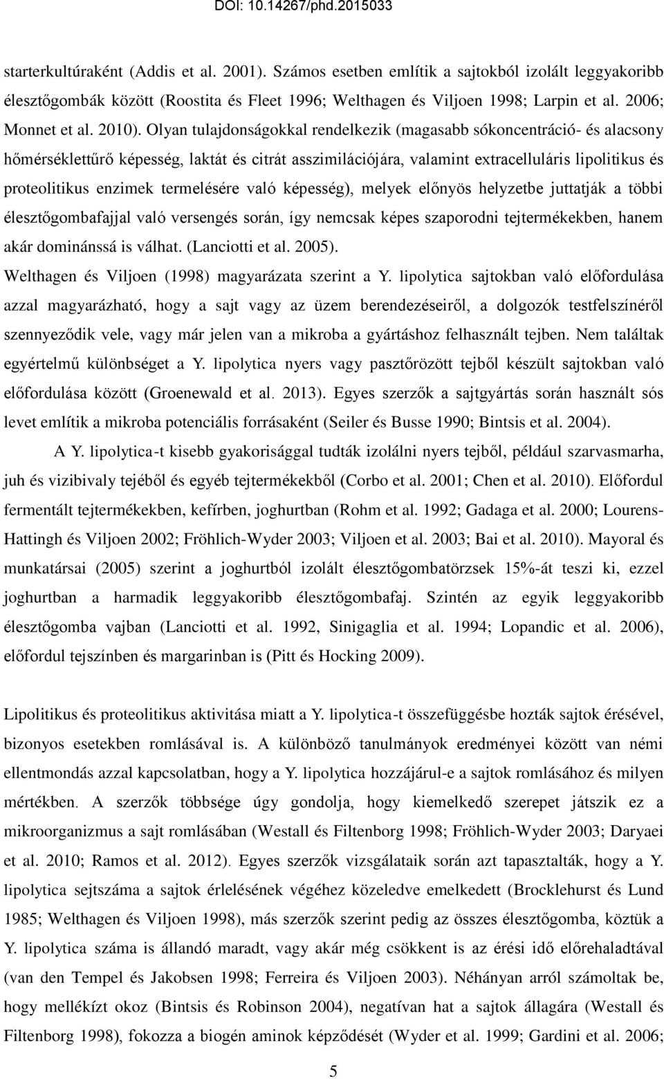 Olyan tulajdonságokkal rendelkezik (magasabb sókoncentráció- és alacsony hőmérséklettűrő képesség, laktát és citrát asszimilációjára, valamint extracelluláris lipolitikus és proteolitikus enzimek