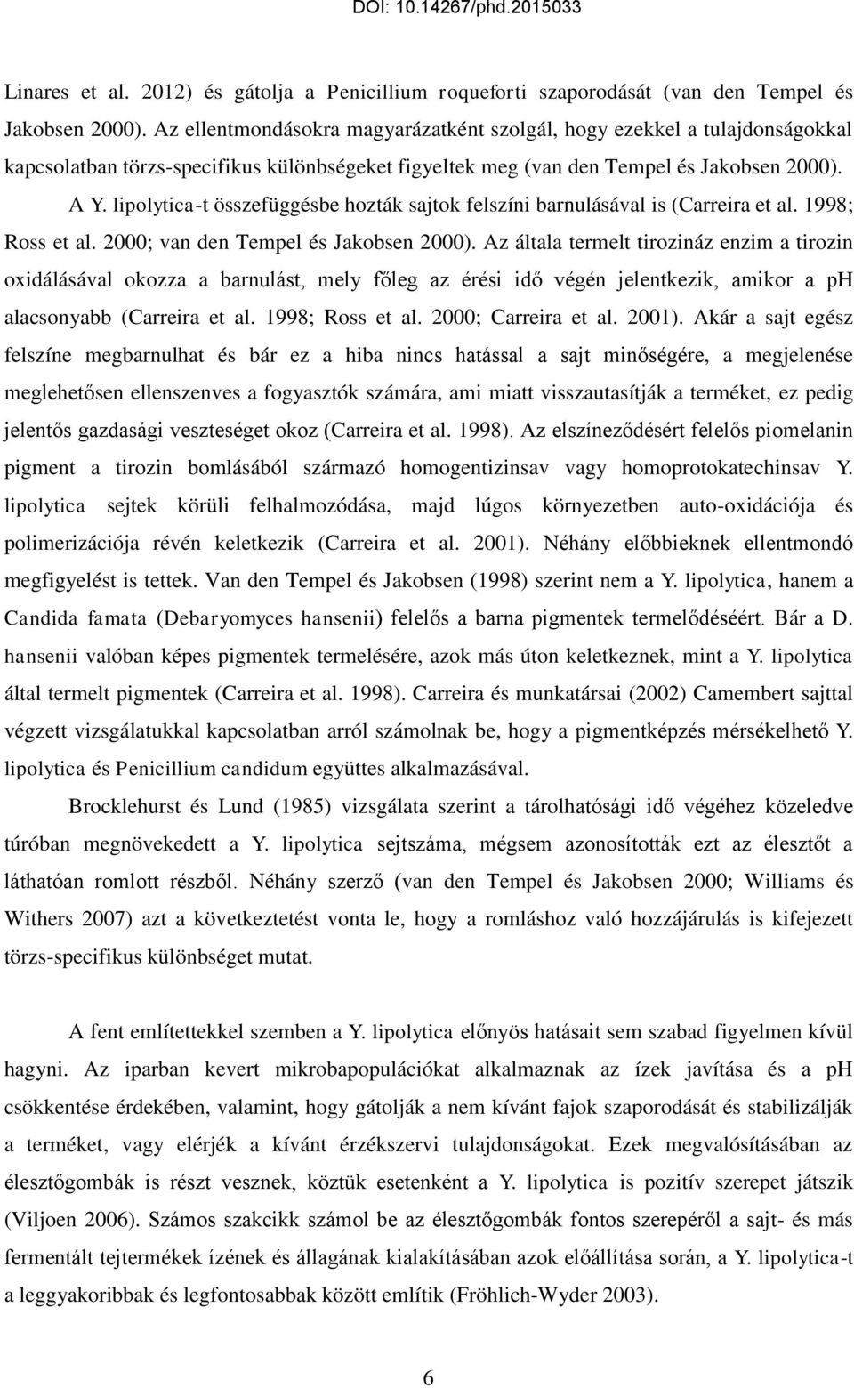 lipolytica-t összefüggésbe hozták sajtok felszíni barnulásával is (Carreira et al. 1998; Ross et al. 2000; van den Tempel és Jakobsen 2000).