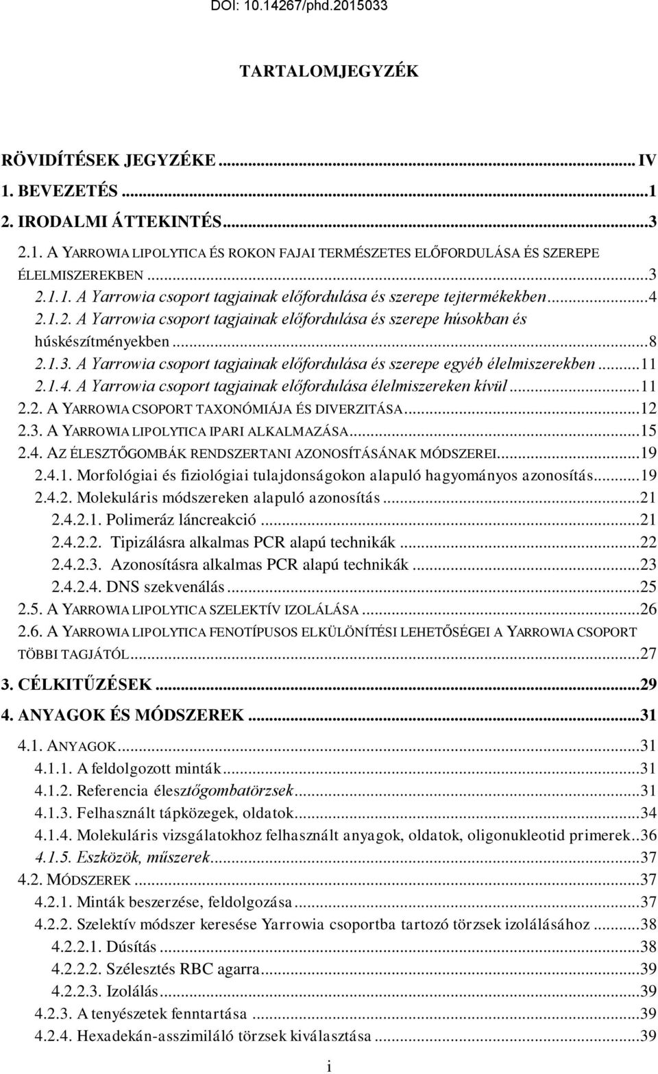 .. 11 2.2. A YARROWIA CSOPORT TAXONÓMIÁJA ÉS DIVERZITÁSA... 12 2.3. A YARROWIA LIPOLYTICA IPARI ALKALMAZÁSA... 15 2.4. AZ ÉLESZTŐGOMBÁK RENDSZERTANI AZONOSÍTÁSÁNAK MÓDSZEREI... 19 2.4.1. Morfológiai és fiziológiai tulajdonságokon alapuló hagyományos azonosítás.