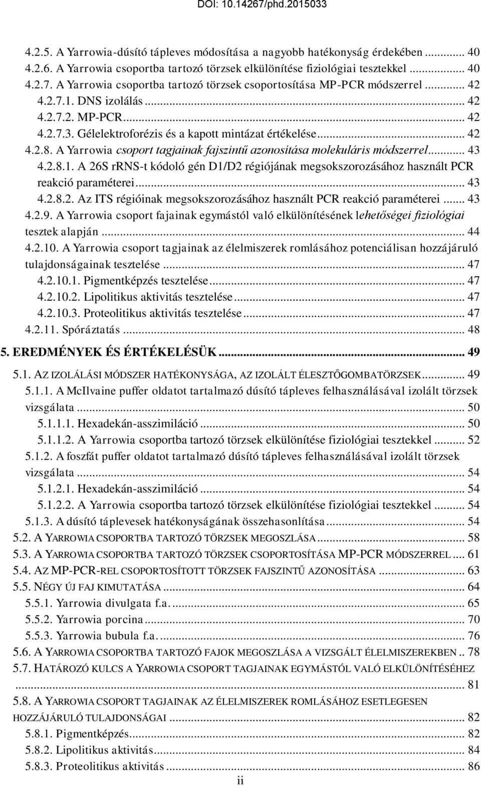 A Yarrowia csoport tagjainak fajszintű azonosítása molekuláris módszerrel... 43 4.2.8.1. A 26S rrns-t kódoló gén D1/D2 régiójának megsokszorozásához használt PCR reakció paraméterei... 43 4.2.8.2. Az ITS régióinak megsokszorozásához használt PCR reakció paraméterei.