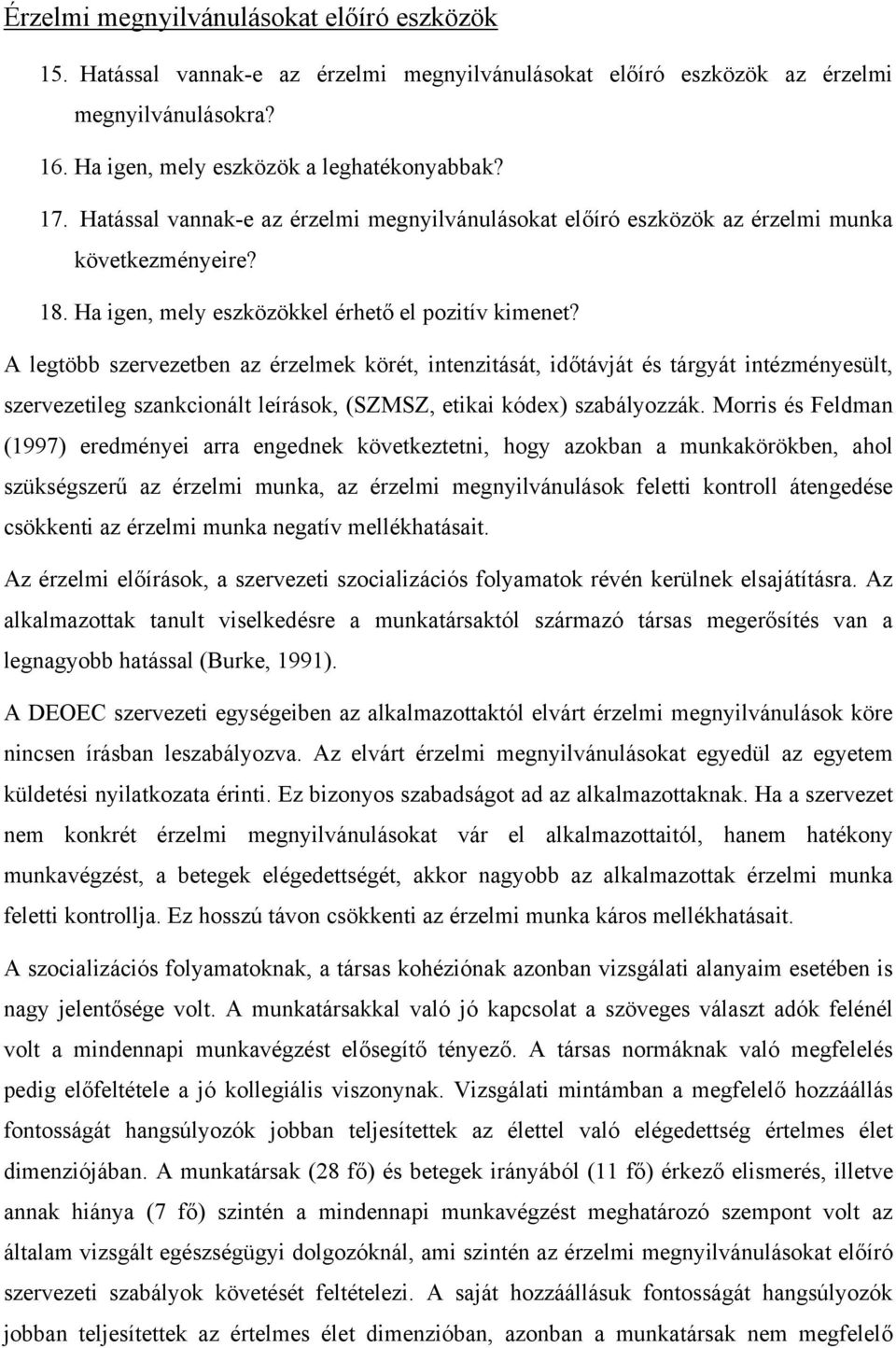 A legtöbb szervezetben az érzelmek körét, intenzitását, időtávját és tárgyát intézményesült, szervezetileg szankcionált leírások, (SZMSZ, etikai kódex) szabályozzák.