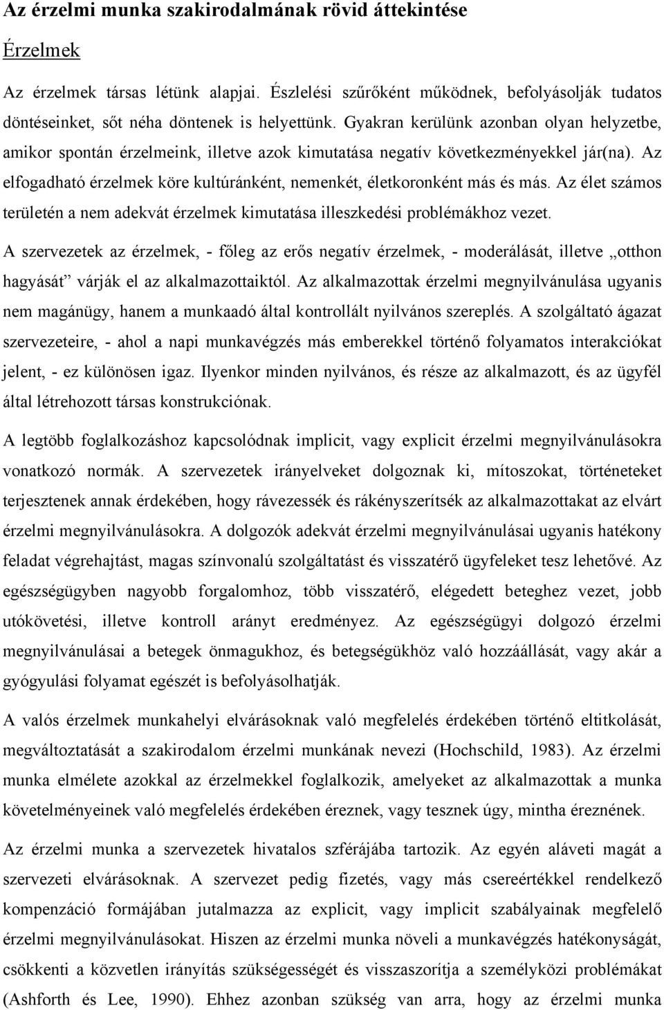 Az elfogadható érzelmek köre kultúránként, nemenkét, életkoronként más és más. Az élet számos területén a nem adekvát érzelmek kimutatása illeszkedési problémákhoz vezet.