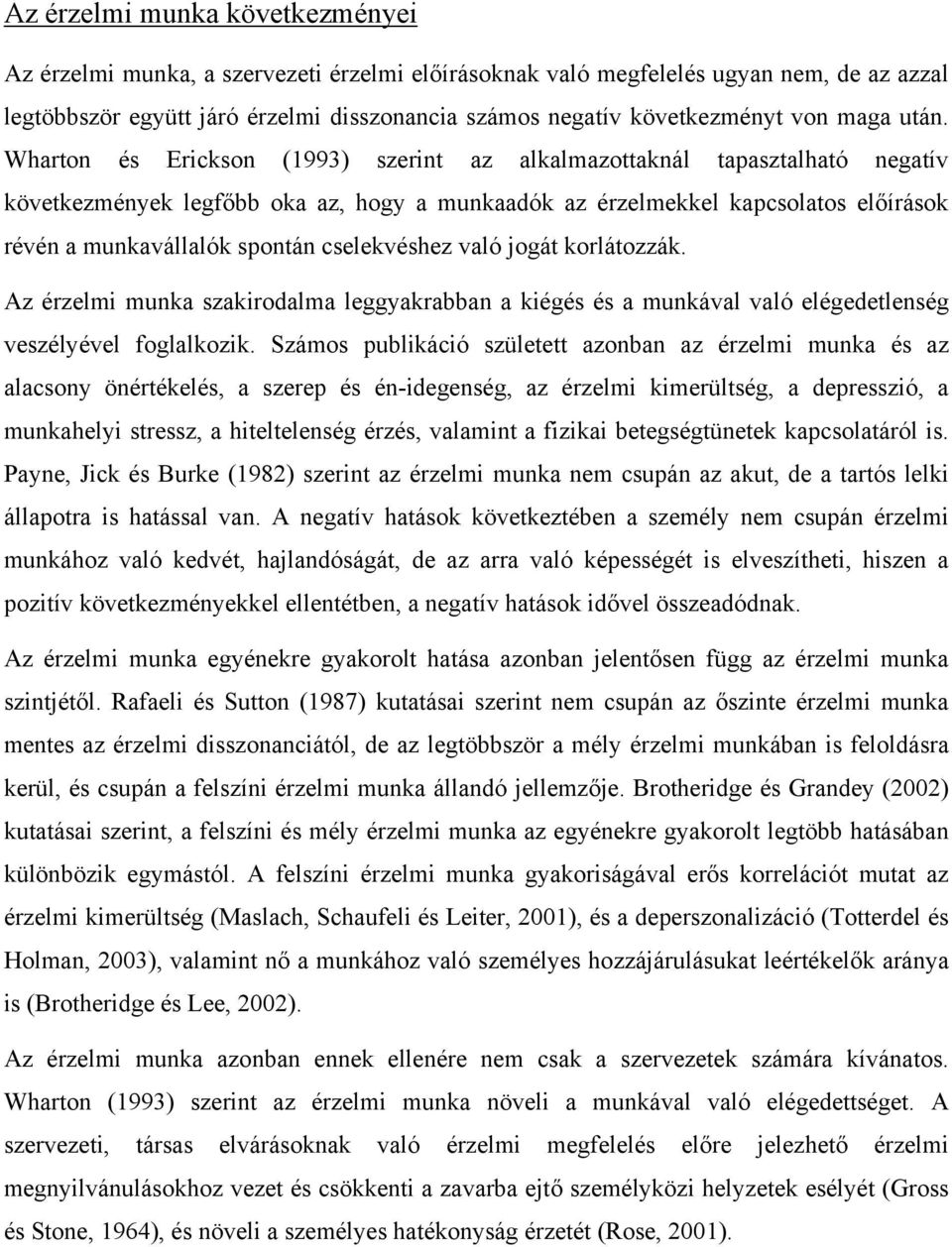 Wharton és Erickson (1993) szerint az alkalmazottaknál tapasztalható negatív következmények legfőbb oka az, hogy a munkaadók az érzelmekkel kapcsolatos előírások révén a munkavállalók spontán