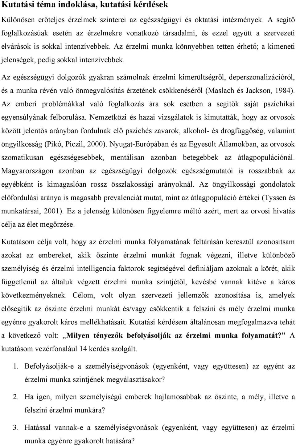 Az érzelmi munka könnyebben tetten érhető; a kimeneti jelenségek, pedig sokkal intenzívebbek.