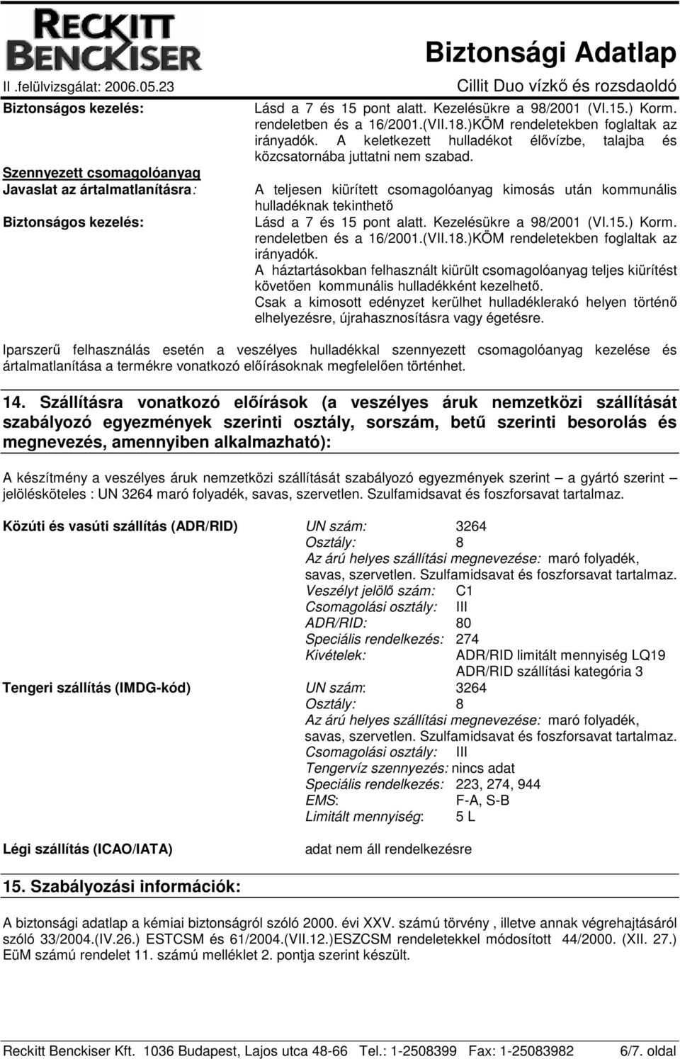 A teljesen kiürített csomagolóanyag kimosás után kommunális hulladéknak tekinthetı Lásd a 7 és 15 pont alatt. Kezelésükre a 98/2001 (VI.15.) Korm. rendeletben és a 16/2001.(VII.18.