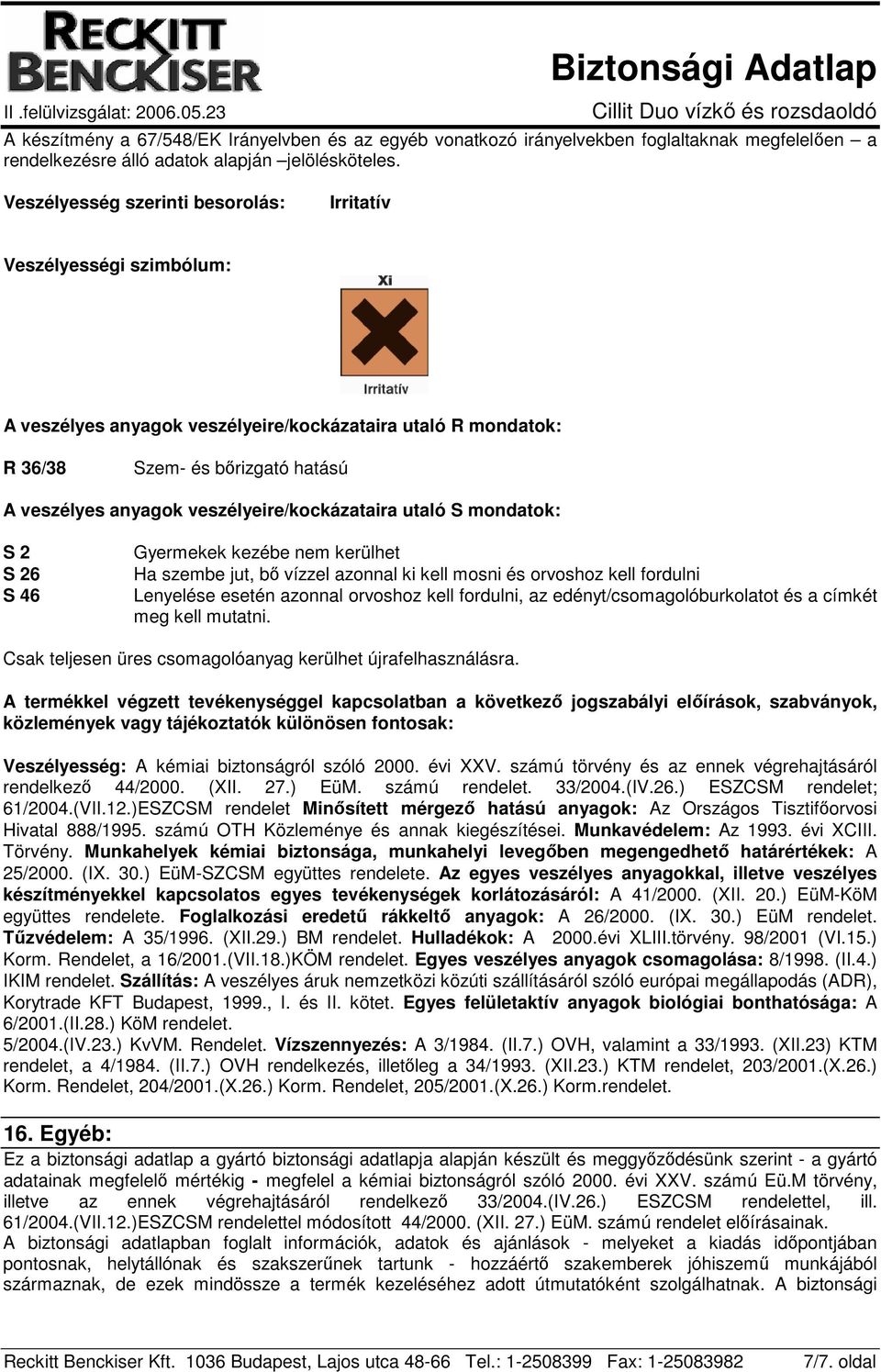 veszélyeire/kockázataira utaló S mondatok: S 2 S 26 S 46 Gyermekek kezébe nem kerülhet Ha szembe jut, bı vízzel azonnal ki kell mosni és orvoshoz kell fordulni Lenyelése esetén azonnal orvoshoz kell