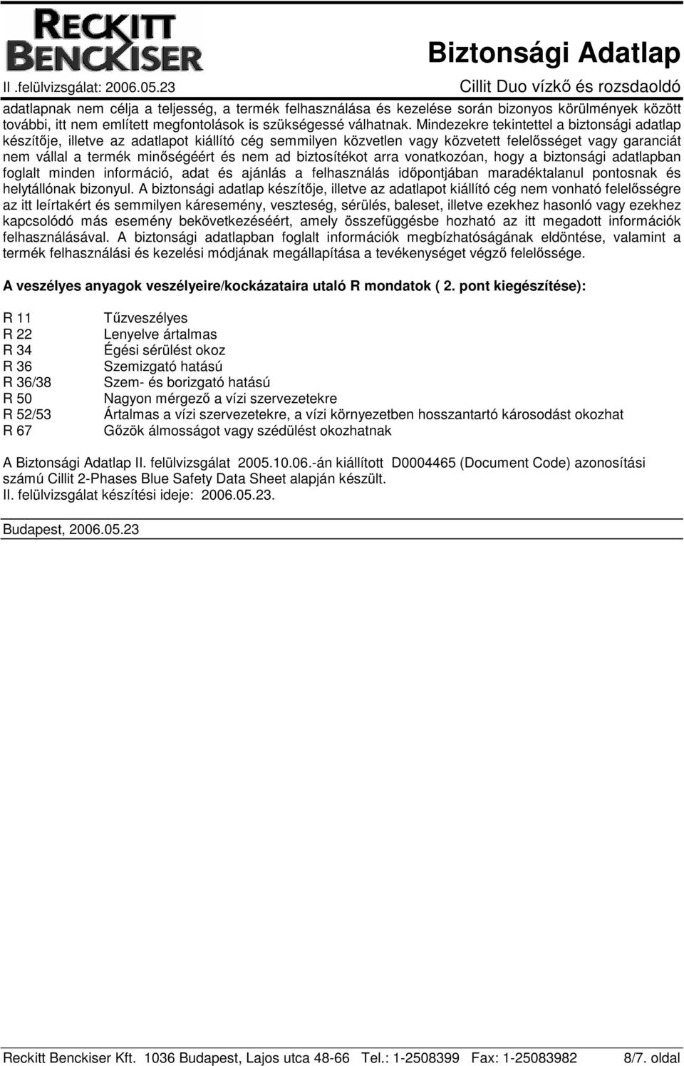 biztosítékot arra vonatkozóan, hogy a biztonsági adatlapban foglalt minden információ, adat és ajánlás a felhasználás idıpontjában maradéktalanul pontosnak és helytállónak bizonyul.