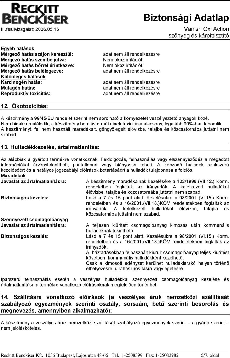 Nem bioakkumulálódik, a készítmény bomlástermékeinek toxicitása alacsony, legalább 90%-ban lebomlik.