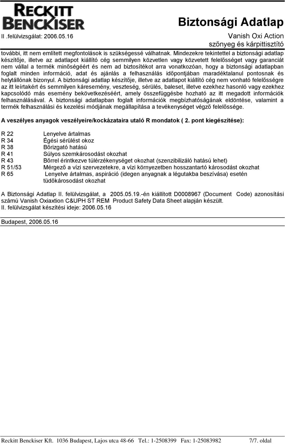 biztosítékot arra vonatkozóan, hogy a biztonsági adatlapban foglalt minden információ, adat és ajánlás a felhasználás időpontjában maradéktalanul pontosnak és helytállónak bizonyul.