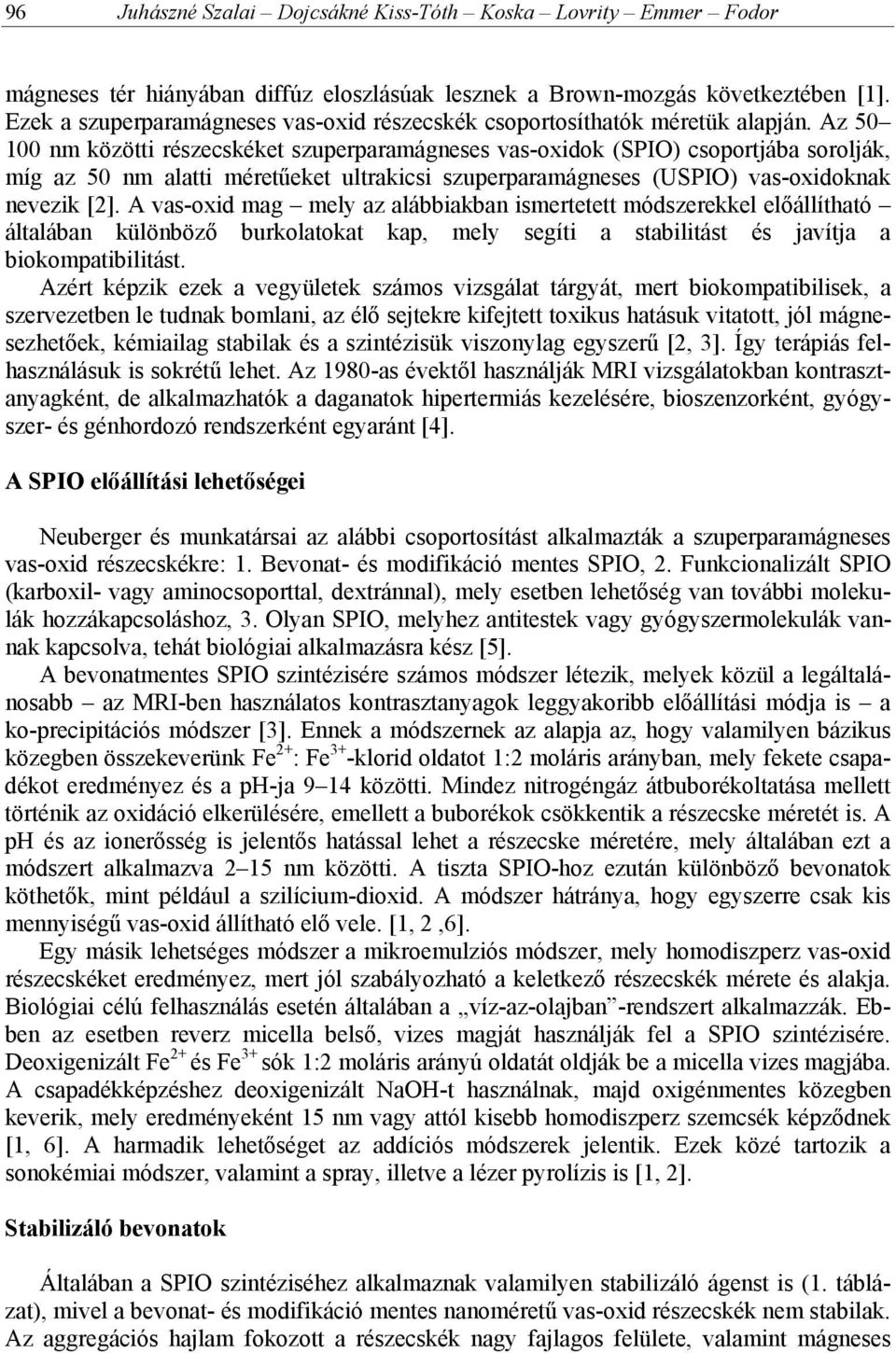 Az 50 100 nm közötti részecskéket szuperparamágneses vas-oxidok (SPIO) csoportjába sorolják, míg az 50 nm alatti méretűeket ultrakicsi szuperparamágneses (USPIO) vas-oxidoknak nevezik [2].