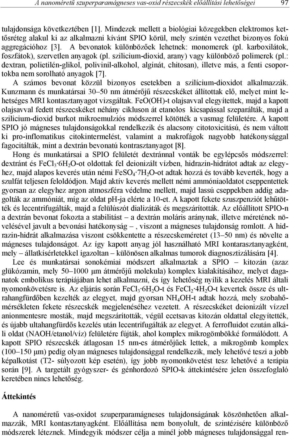 A bevonatok különbözőek lehetnek: monomerek (pl. karboxilátok, foszfátok), szervetlen anyagok (pl. szilicium-dioxid, arany) vagy különböző polimerek (pl.