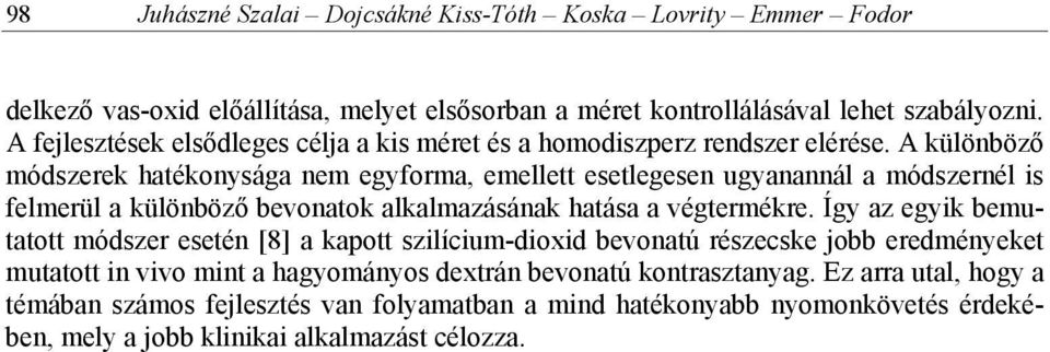 A különböző módszerek hatékonysága nem egyforma, emellett esetlegesen ugyanannál a módszernél is felmerül a különböző bevonatok alkalmazásának hatása a végtermékre.