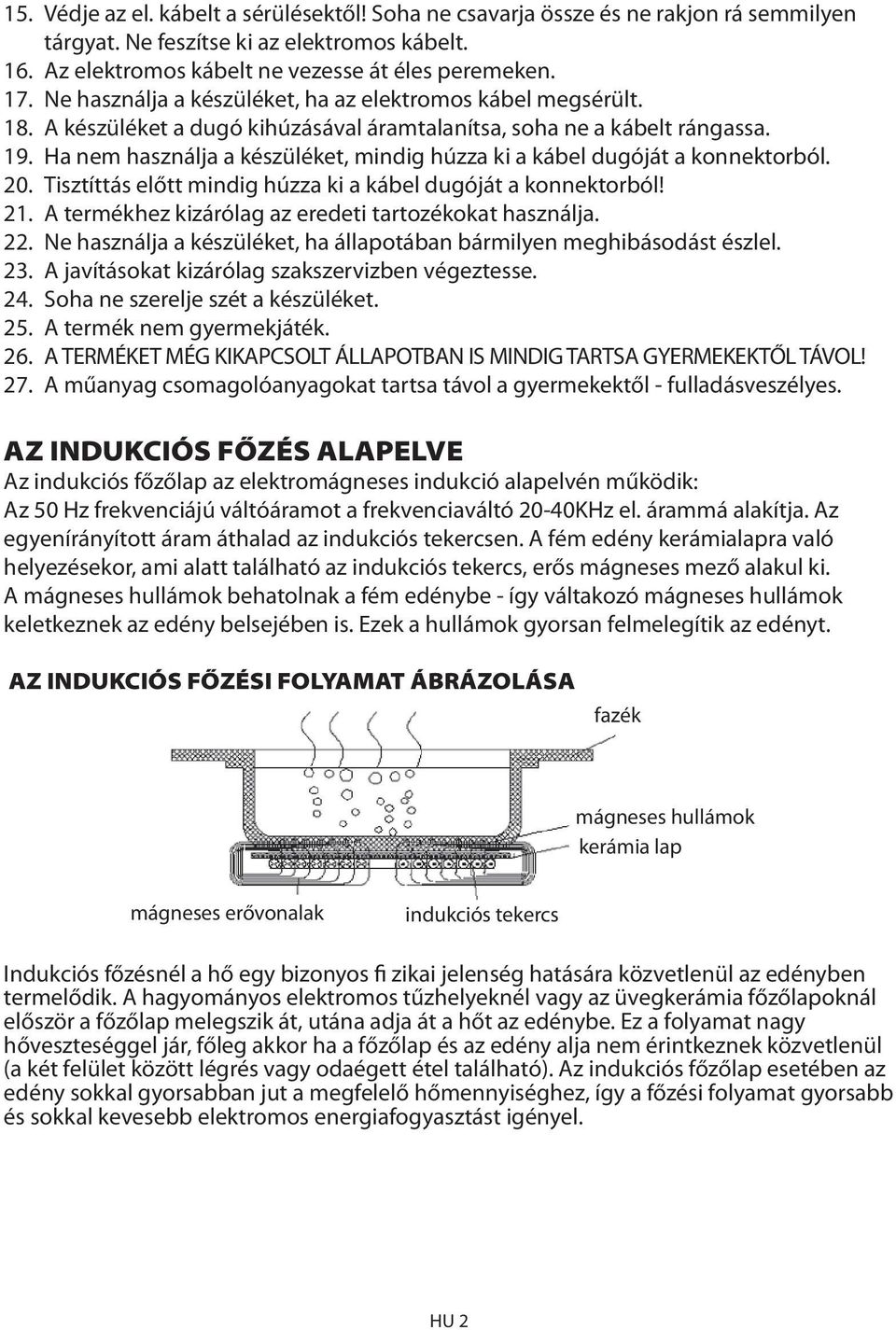 Ha nem használja a készüléket, mindig húzza ki a kábel dugóját a konnektorból. 20. Tisztíttás előtt mindig húzza ki a kábel dugóját a konnektorból! 21.