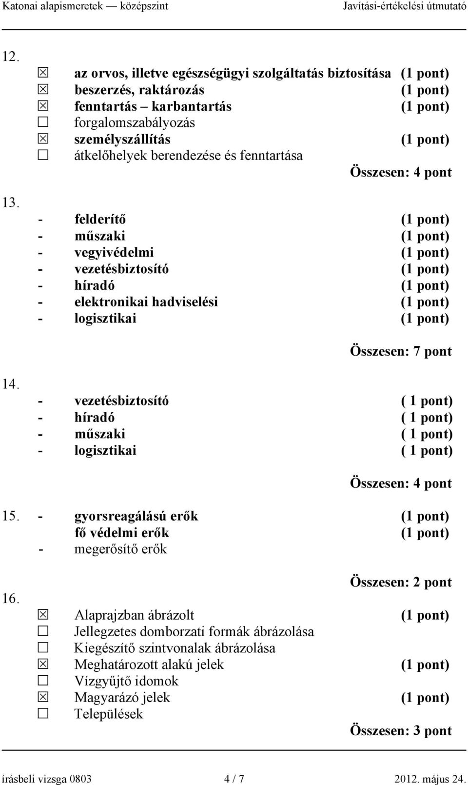 fenntartása - felderítő - műszaki - vegyivédelmi - vezetésbiztosító - híradó - elektronikai hadviselési - logisztikai Összesen: 7 pont 14.