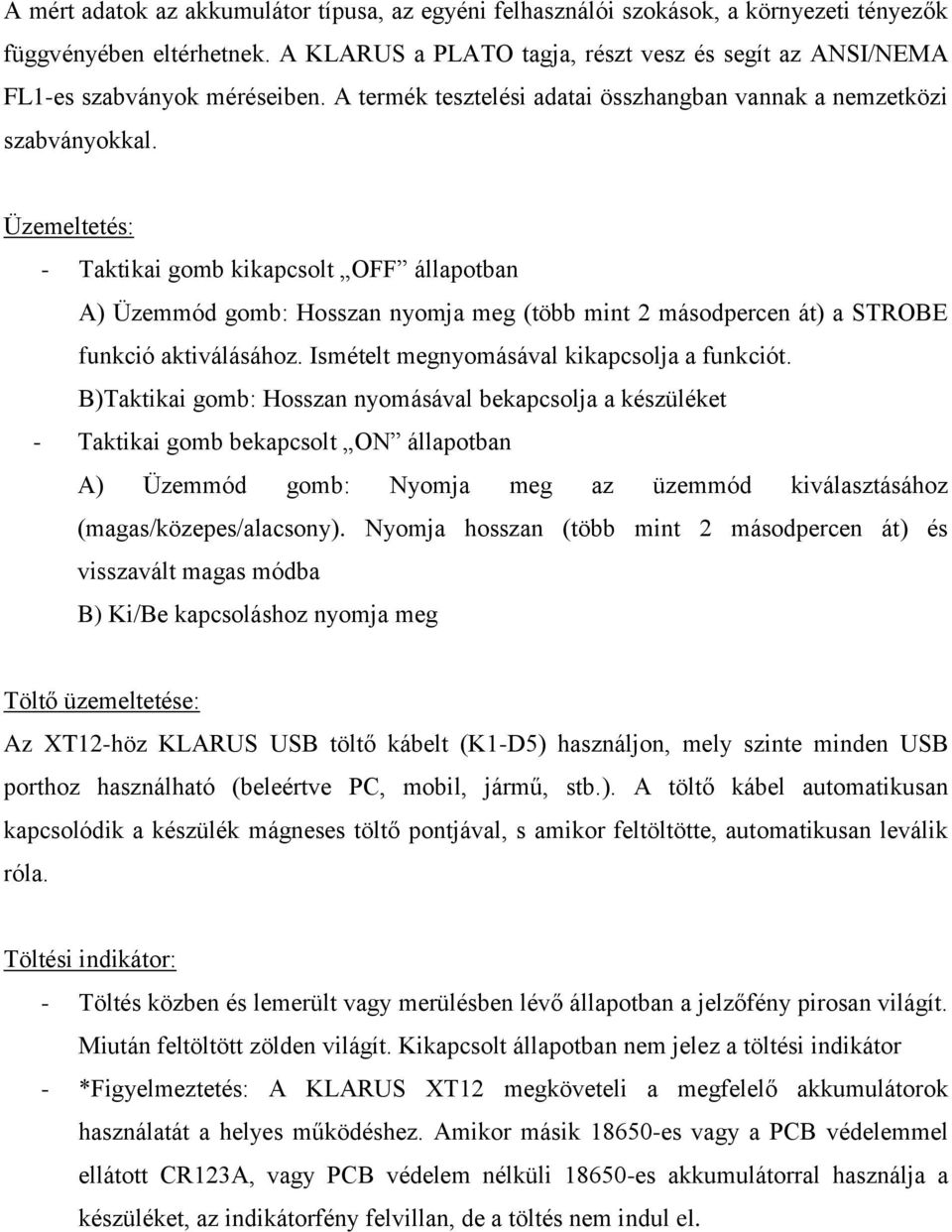 Üzemeltetés: - Taktikai gomb kikapcsolt OFF állapotban A) Üzemmód gomb: Hosszan nyomja meg (több mint 2 másodpercen át) a STROBE funkció aktiválásához. Ismételt megnyomásával kikapcsolja a funkciót.