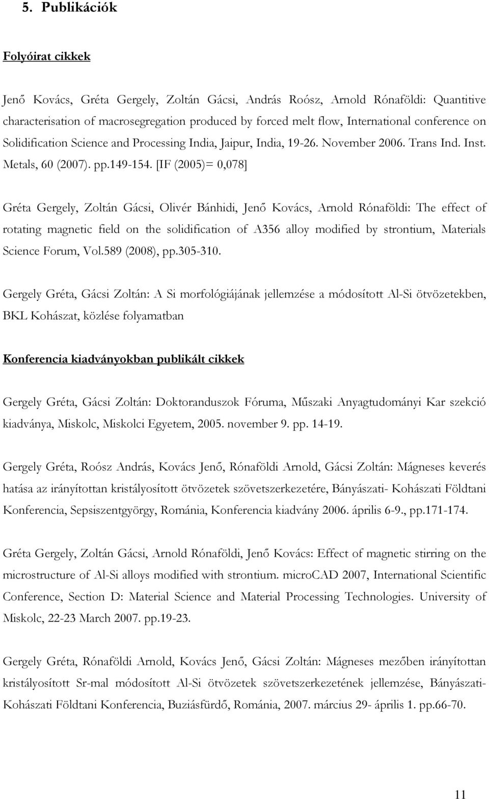 [IF (2005)= 0,078] Gréta Gergely, Zoltán Gácsi, Olivér Bánhidi, Jenı Kovács, Arnold Rónaföldi: The effect of rotating magnetic field on the solidification of A356 alloy modified by strontium,