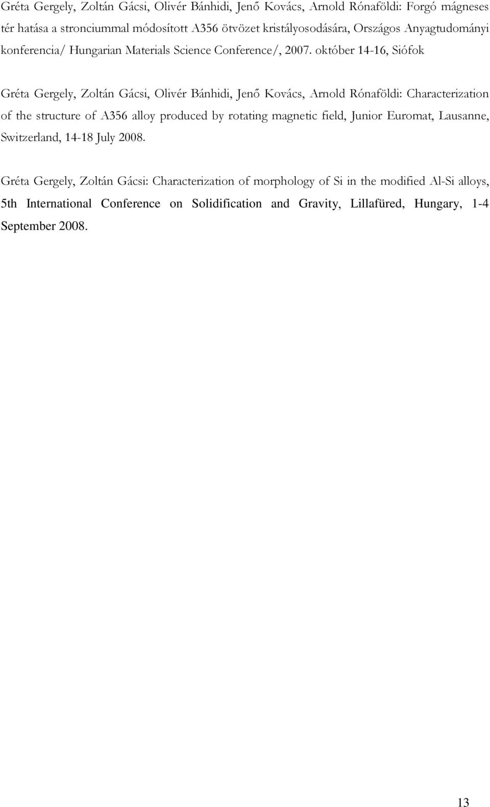 október 14-16, Siófok Gréta Gergely, Zoltán Gácsi, Olivér Bánhidi, Jenı Kovács, Arnold Rónaföldi: Characterization of the structure of A356 alloy produced by rotating