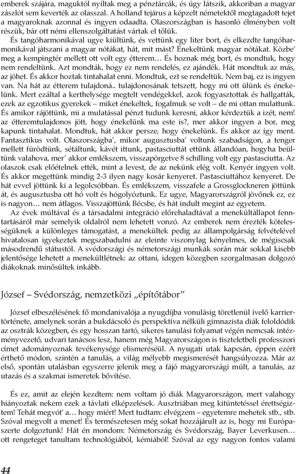 És tangóharmonikával ugye kiültünk, és vettünk egy liter bort, és elkezdte tangóharmonikával játszani a magyar nótákat, hát, mit mást? Énekeltünk magyar nótákat.