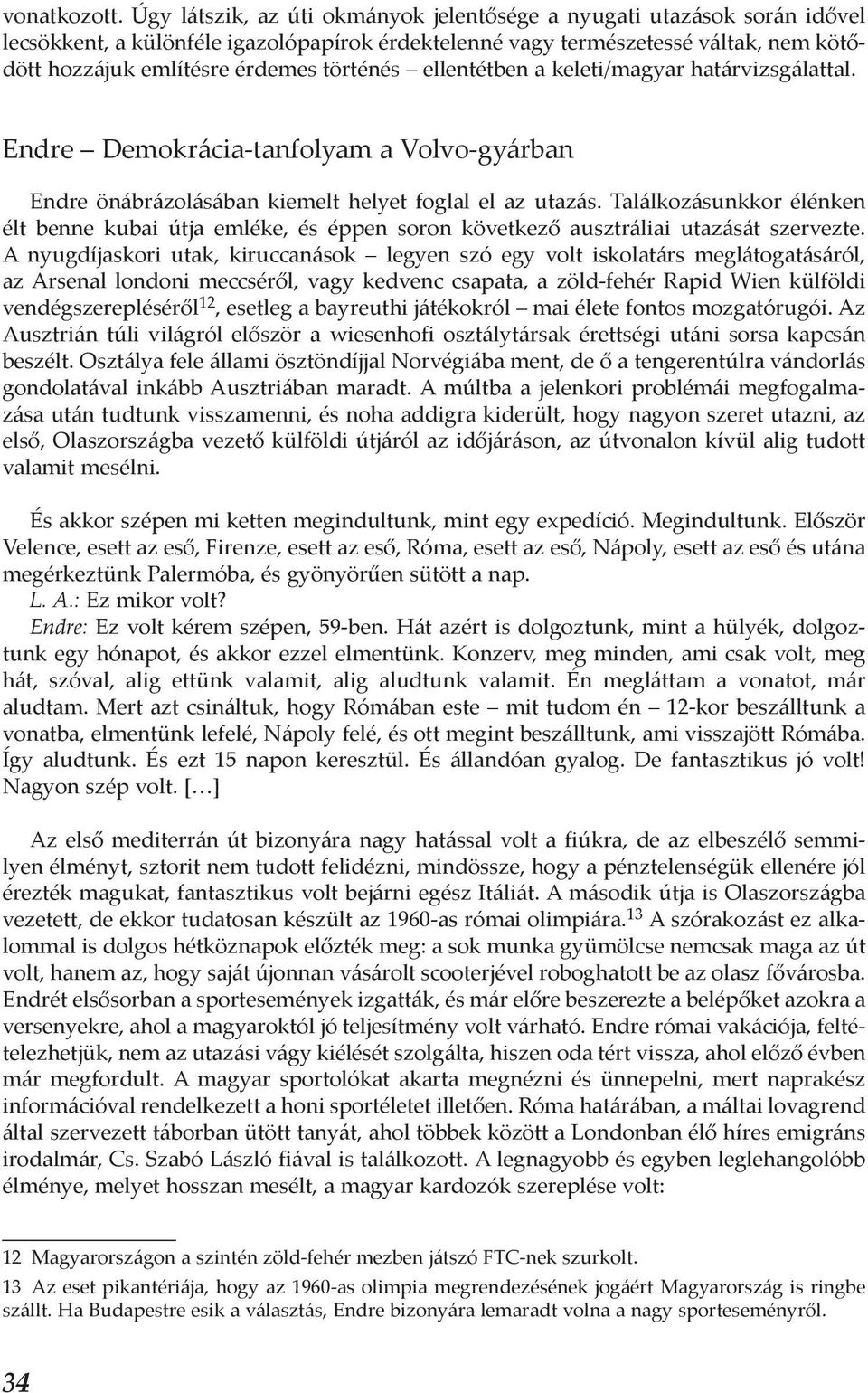 történés ellentétben a keleti/magyar határvizsgálattal. Endre Demokrácia-tanfolyam a Volvo-gyárban Endre önábrázolásában kiemelt helyet foglal el az utazás.