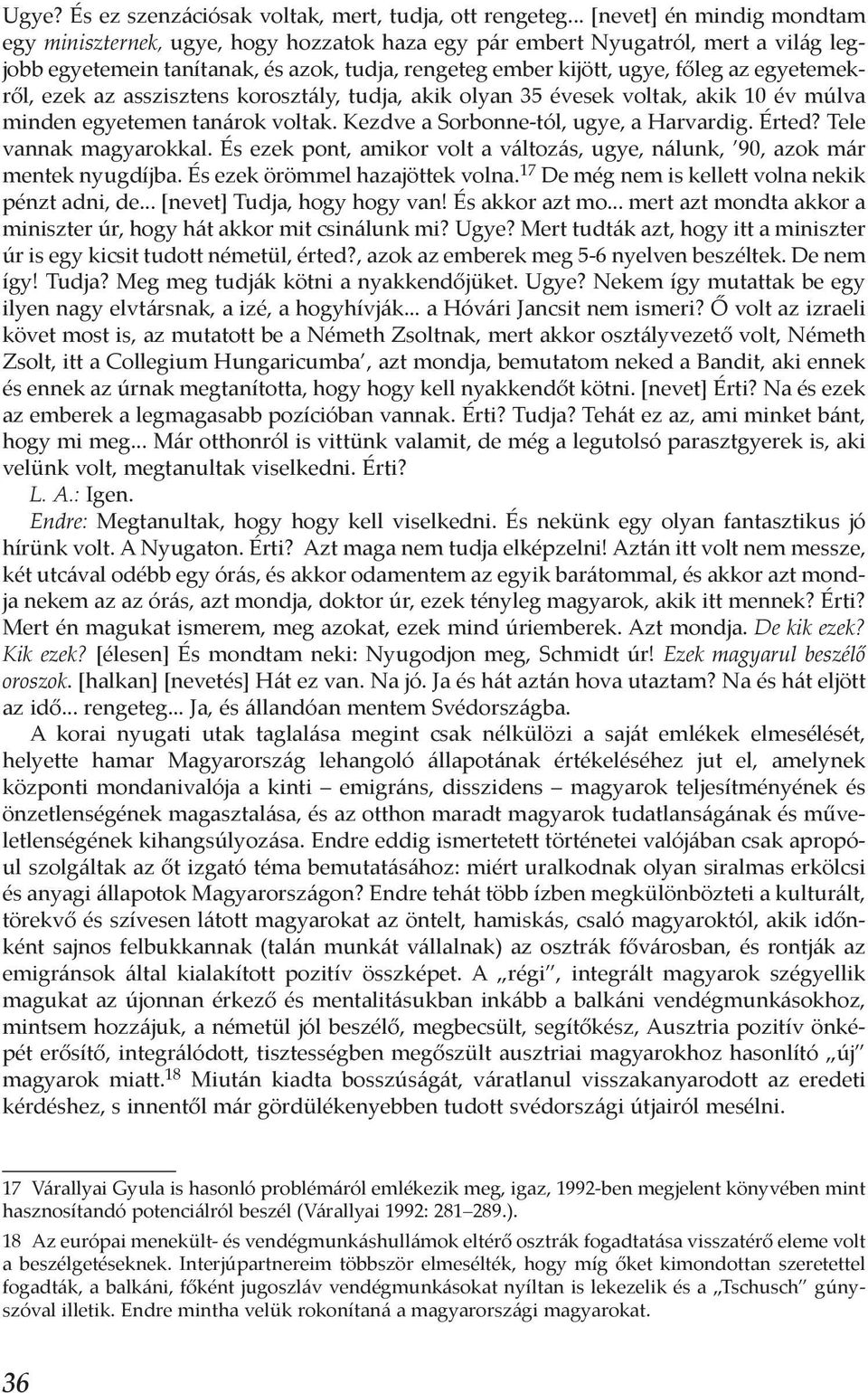 egyetemekről, ezek az asszisztens korosztály, tudja, akik olyan 35 évesek voltak, akik 10 év múlva minden egyetemen tanárok voltak. Kezdve a Sorbonne-tól, ugye, a Harvardig. Érted?