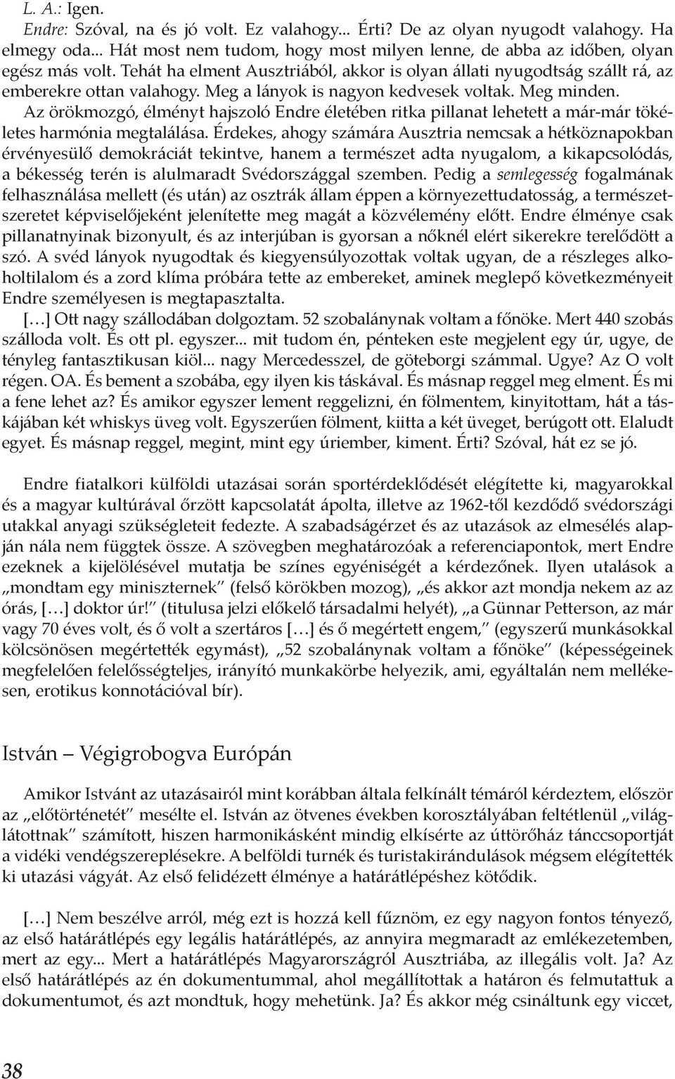 Az örökmozgó, élményt hajszoló Endre életében ritka pillanat lehetett a már-már tökéletes harmónia megtalálása.