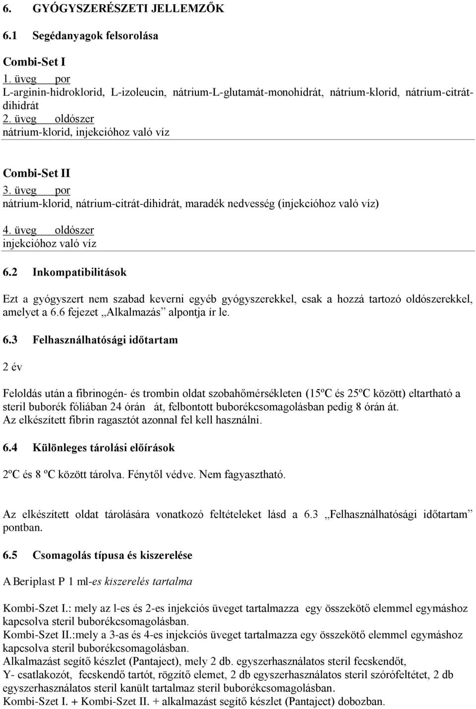 2 Inkompatibilitások Ezt a gyógyszert nem szabad keverni egyéb gyógyszerekkel, csak a hozzá tartozó oldószerekkel, amelyet a 6.