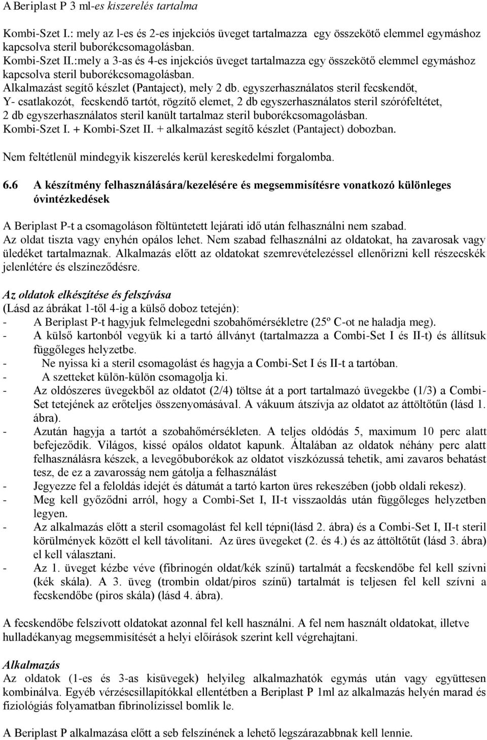 egyszerhasználatos steril fecskendőt, Y- csatlakozót, fecskendő tartót, rögzítő elemet, 2 db egyszerhasználatos steril szórófeltétet, 2 db egyszerhasználatos steril kanült tartalmaz steril