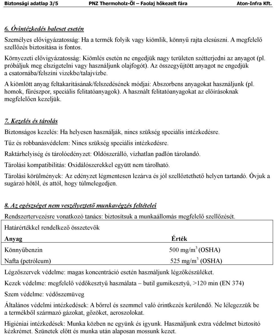 Az összegyűjtött anyagot ne engedjük a csatornába/felszíni vizekbe/talajvízbe. A kiömlött anyag feltakarításának/felszedésének módjai: Abszorbens anyagokat használjunk (pl.