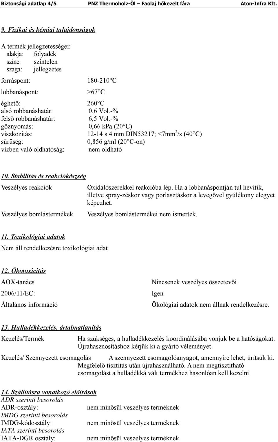 -% felső robbanáshatár: 6,5 Vol.-% gőznyomás: 0,66 kpa (20 C) viszkozitás: 12-14 s 4 mm DIN53217; <7mm 2 /s (40 C) sűrűség: 0,856 g/ml (20 C-on) vízben való oldhatóság: nem oldható 10.