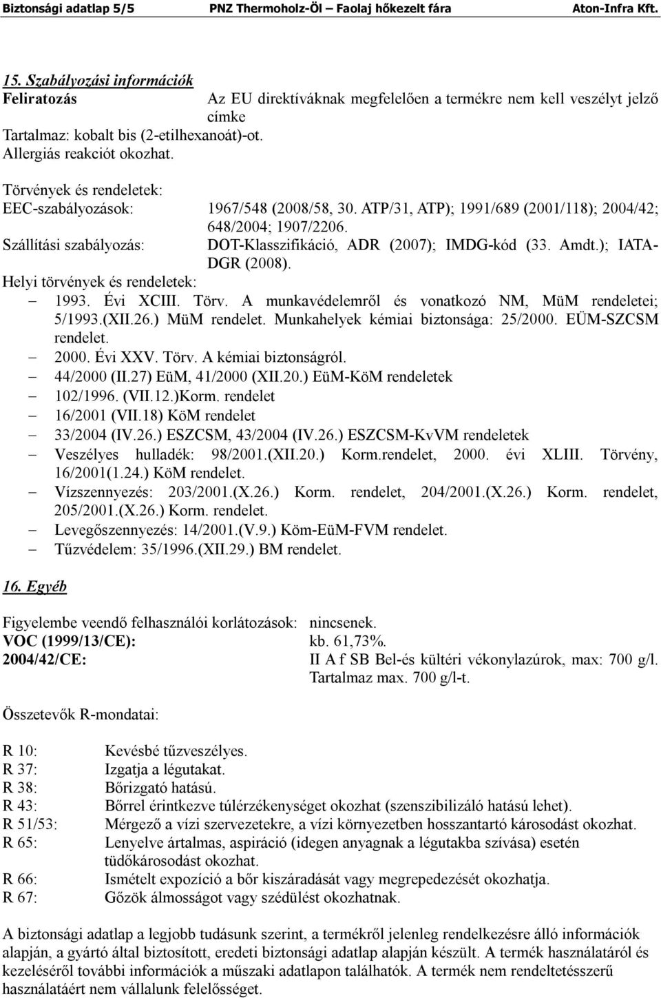 ATP/31, ATP); 1991/689 (2001/118); 2004/42; 648/2004; 1907/2206. Szállítási szabályozás: DOT-Klasszifikáció, ADR (2007); IMDG-kód (33. Amdt.); IATA- DGR (2008). Helyi törvények és rendeletek: 1993.