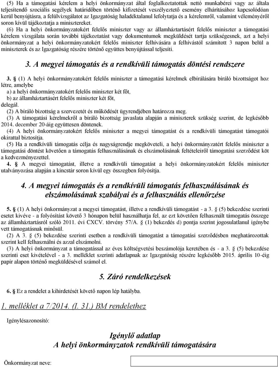 (6) Ha a helyi önkormányzatokért felelős miniszter vagy az államháztartásért felelős miniszter a támogatási kérelem vizsgálata során további tájékoztatást vagy dokumentumok megküldését tartja