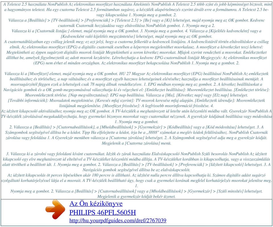 5 bevagy kikapcsolása 1. Nyomja meg a gombot. 2. Válassza a [Beállítás] > [TV-beállítások] > [Preferenciák] > [Teletext 2.5] > [Be] vagy a [Ki] lehetséget, majd nyomja meg az OK gombot.