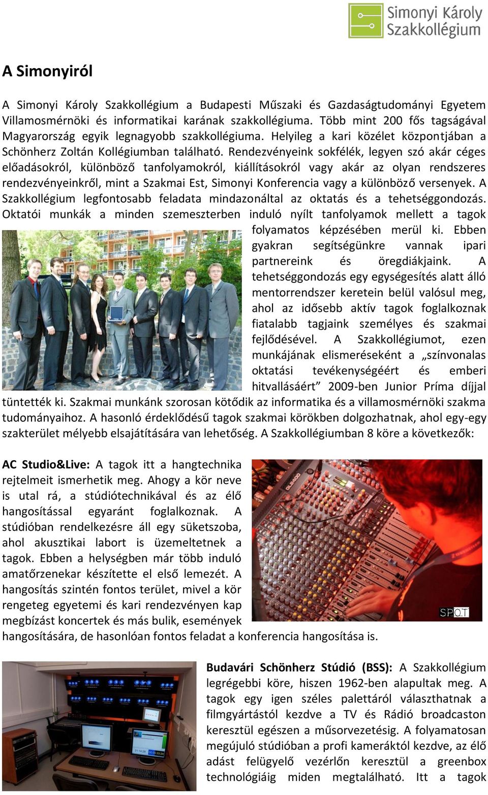 Rendezvényeink sokfélék, legyen szó akár céges előadásokról, különböző tanfolyamokról, kiállításokról vagy akár az olyan rendszeres rendezvényeinkről, mint a Szakmai Est, Simonyi Konferencia vagy a