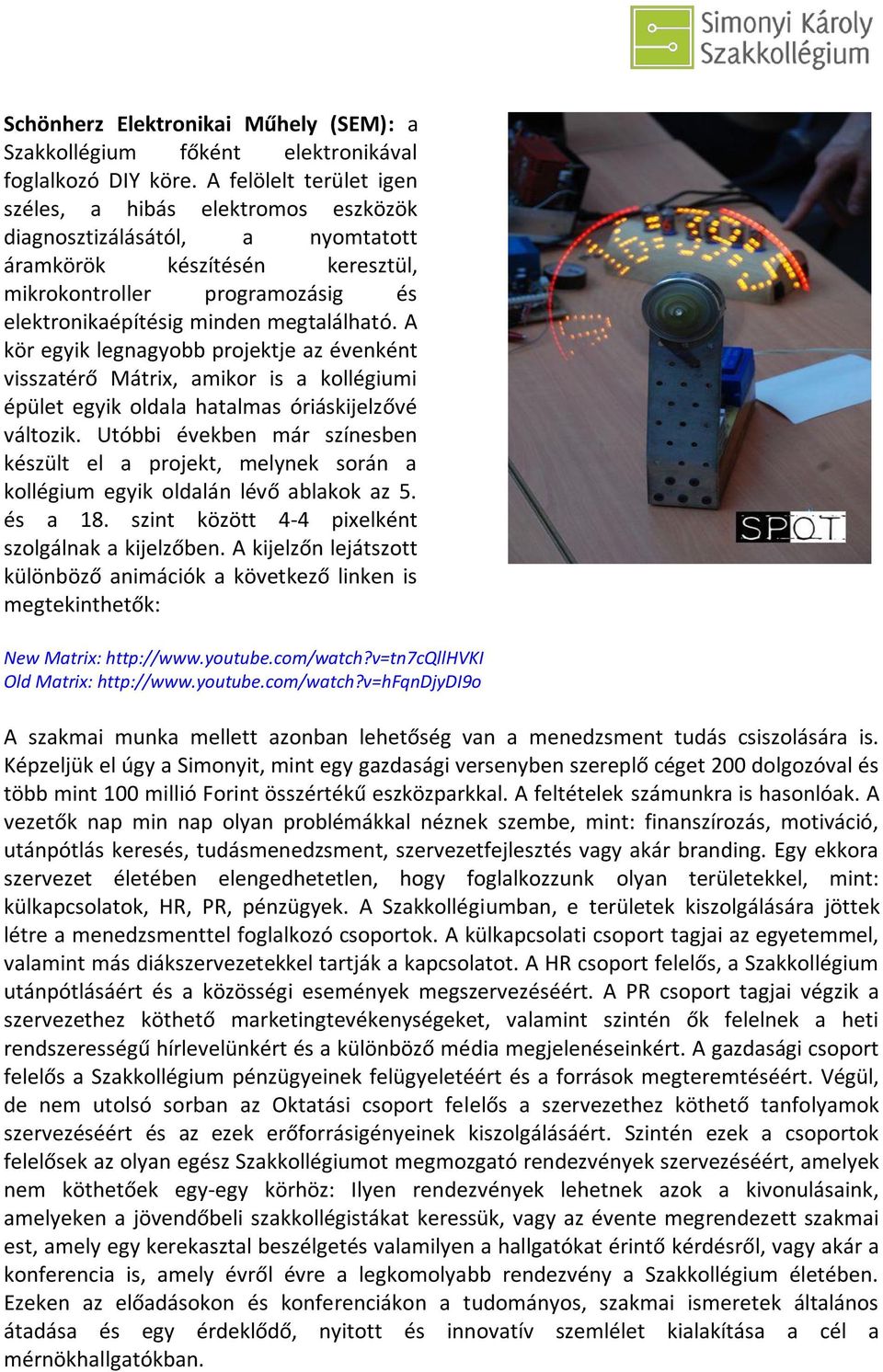 A kör egyik legnagyobb projektje az évenként visszatérő Mátrix, amikor is a kollégiumi épület egyik oldala hatalmas óriáskijelzővé változik.