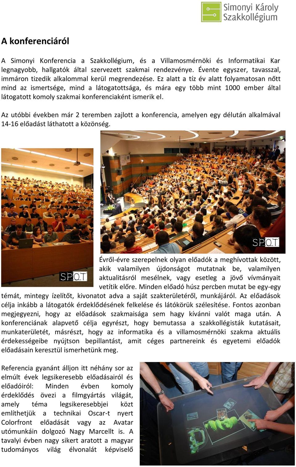 Ez alatt a tíz év alatt folyamatosan nőtt mind az ismertsége, mind a látogatottsága, és mára egy több mint 1000 ember által látogatott komoly szakmai konferenciaként ismerik el.