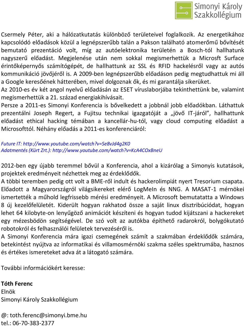 előadást. Megjelenése után nem sokkal megismerhettük a Microsft Surface érintőképernyős számítógépét, de hallhattunk az SSL és RFID hackelésről vagy az autós kommunikáció jövőjéről is.