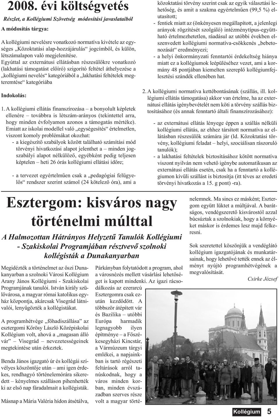 Egyúttal az externátusi ellátásban részesülőkre vonatkozó (lakhatási támogatást előíró) szigorító feltétel áthelyezése a kollégiumi nevelés kategóriából a lakhatási feltételek megteremtése