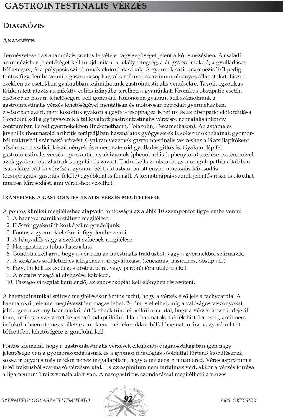 A gyermek saját anamnézisébõl pedig fontos figyelembe venni a gastro-oesophagealis refluxot és az immunhiányos állapotokat, hiszen ezekben az esetekben gyakrabban számíthatunk gastrointestinalis