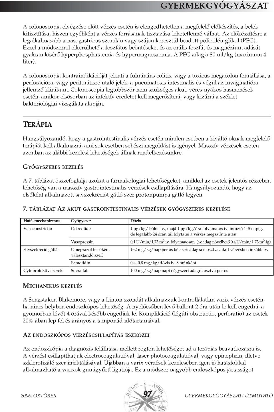 Ezzel a módszerrel elkerülhetõ a foszfátos beöntéseket és az orális foszfát és magnézium adását gyakran kísérõ hyperphosphataemia és hypermagnesaemia. A PEG adagja 80 ml/kg (maximum 4 liter).