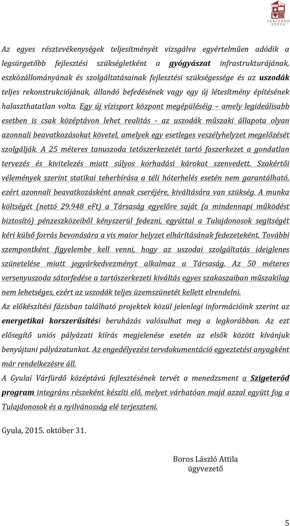 Egy új vízisport központ megépüléséig amely legideálisabb esetben is csak középtávon lehet realitás - az uszodák műszaki állapota olyan azonnali beavatkozásokat követel, amelyek egy esetleges